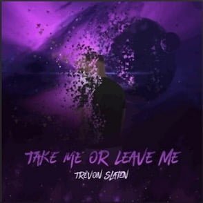 From the Artist Trèvon Slaten Listen to this Fantastic Spotify Song Take Me or Leave Me