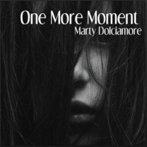 From the Artist Marty Dolciamore Listen to this Fantastic Spotify Song One More Moment