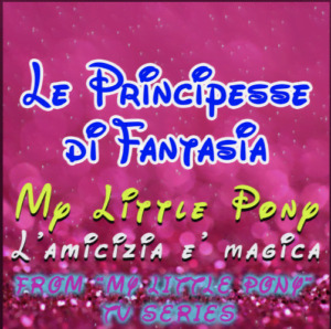 Listen to the brilliant Theme Song from the TV Series “MY LITTLE PONY” performed by Le Principesse di Fantasia!