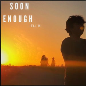 From the Artist ELI H Listen to this Fantastic Spotify Song Soon Enough