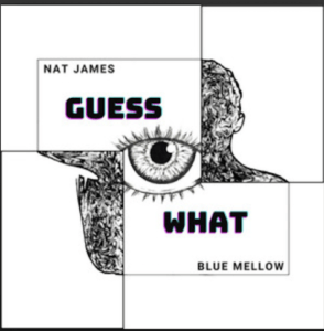 From the Artist BLUE MELLOW FEAT. NAT JAMES Listen to this Fantastic Spotify Song GUESS WHAT