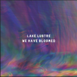 From the Artist Lake Lustre Listen to this Fantastic Spotify Song We Have Bloomed
