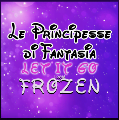 "Le Principesse di Fantasia – “Let It Go” (From “Frozen”) – Vocals performed by Letizia Mongelli "