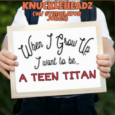 From the Artist "Knuckleheadz w/ Stimulator Jones" Listen to this Fantastic Spotify Song When I Grow Up, I Wanna Be A Teen Titan