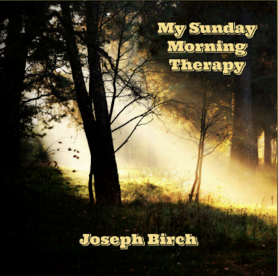 From the Artist Joseph Birch Listen to this Fantastic Song My Sunday Morning Therapy