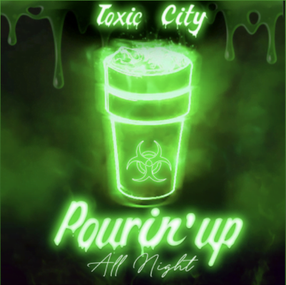 From the Artist Toxic City Listen to this Fantastic Song Pourin’ up all night
