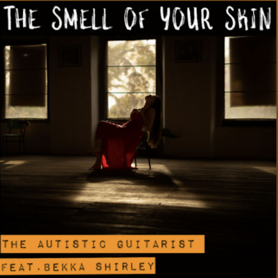 From the Artist The Autistic Guitarist (Feat. Bekka Shirley) Listen to this Fantastic Song The Smell of your Skin