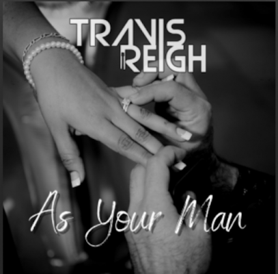 From the Artist Travis Reigh Listen to this Fantastic Song As Your Man
