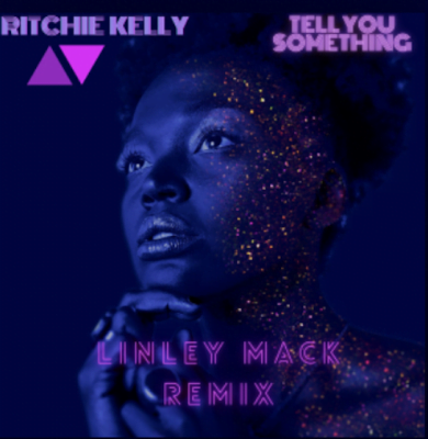 From the Artist Ritchie Kelly Listen to this Fantastic Song Tell You Something (Linley Mack Remix)