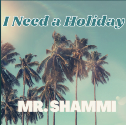 From the Artist Mr. Shammi Listen to this Fantastic Song I Need a Holiday