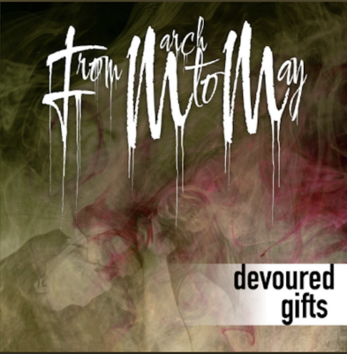 From Spotify Artist "From March to May" Listen to the amazing song: Devoured Gifts