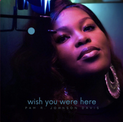 “ Wish You Were Here ” by Pam R. Johnson Davis