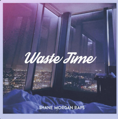 “ Waste Time ” by Shane Morgan Raps
